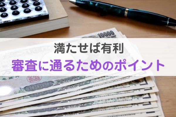 満たせば有利。審査に通るためのポイント